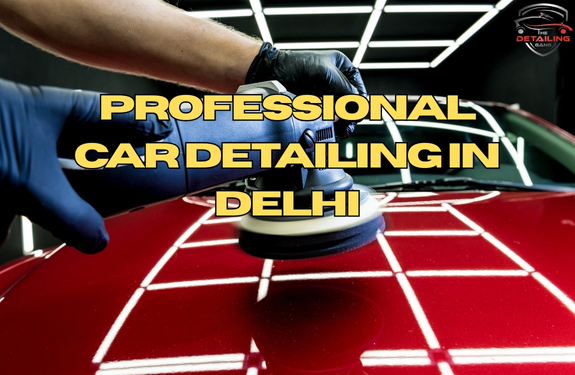 Get Expert Car Detailing in Delhi | Interior & Exterior Detailing